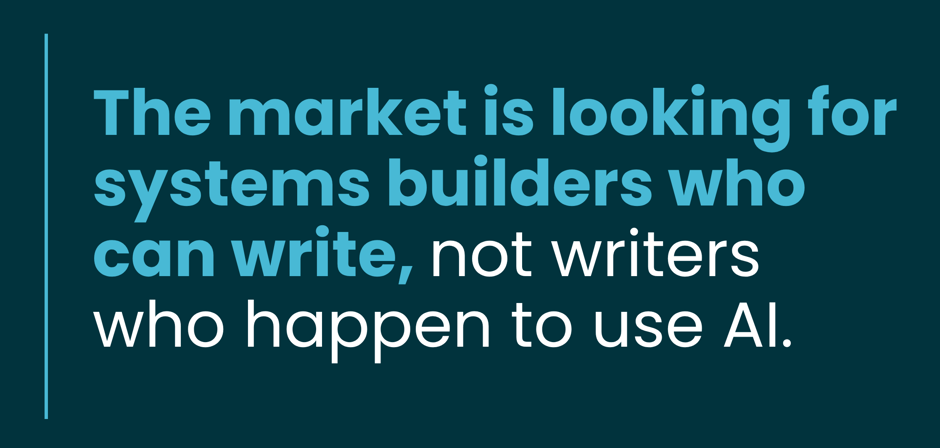 Content Engineering pull quote - The market is looking for asystems builders who can write, not writers who happen to use AI