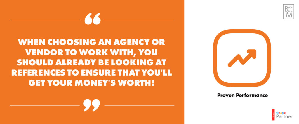 when choosing an agency or vendor to work with, you should already be looking at references to ensure that you'll get your money's worth